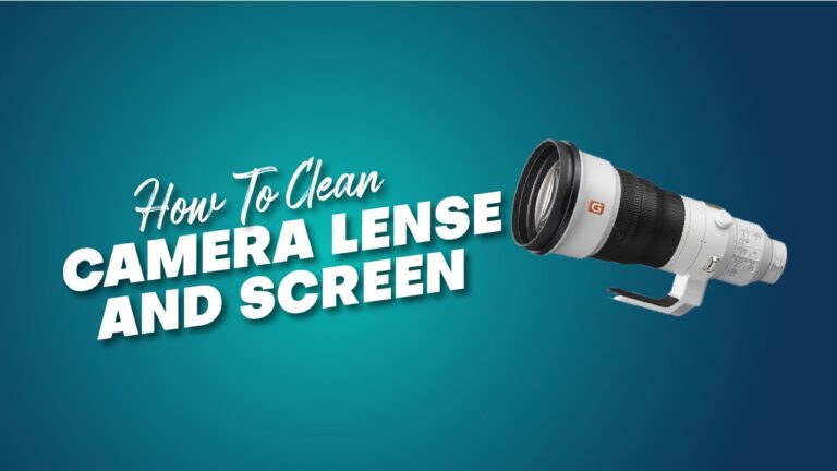 How To Clean Your Camera Lens And Screens